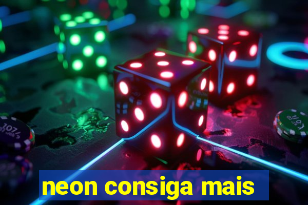 neon consiga mais